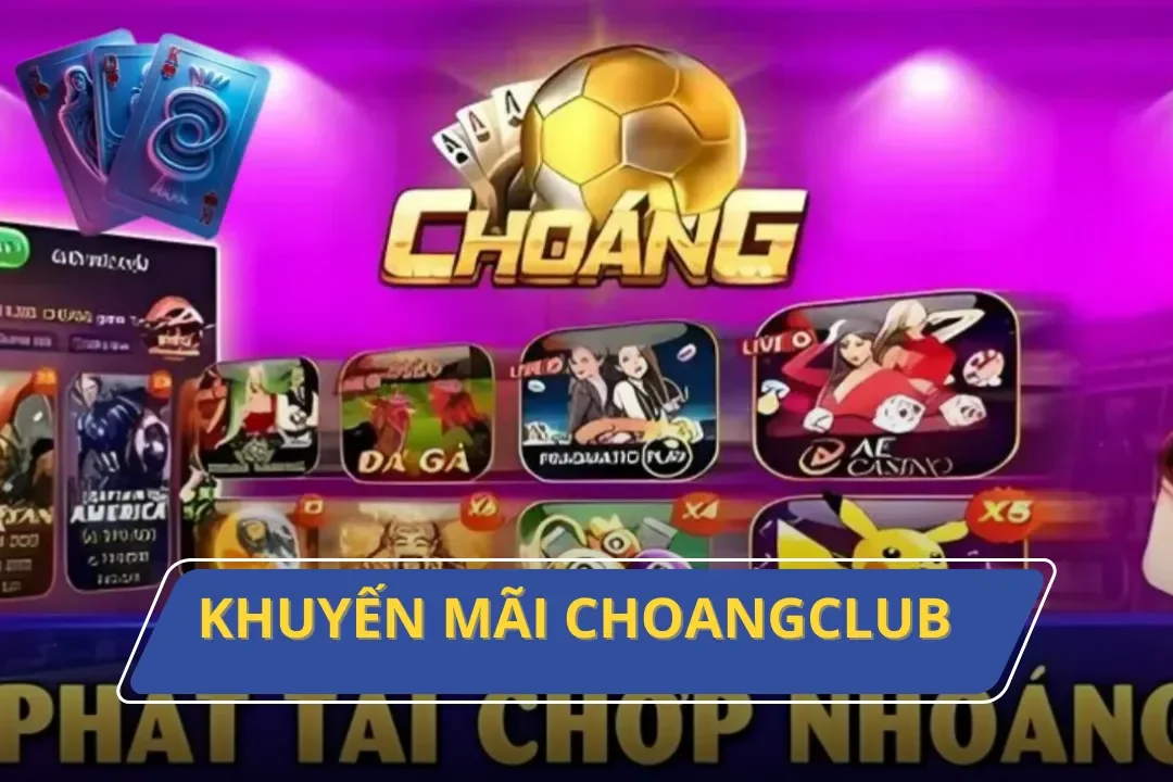 Bật Mí Các Chương Trình Khuyến mãi Choangclub Hot Nhất 2024