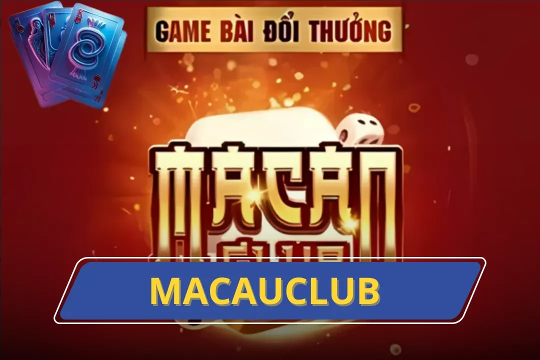 Macauclub – Game Bài Đẳng Cấp Đáng Trải Nghiệm Nhất 2024