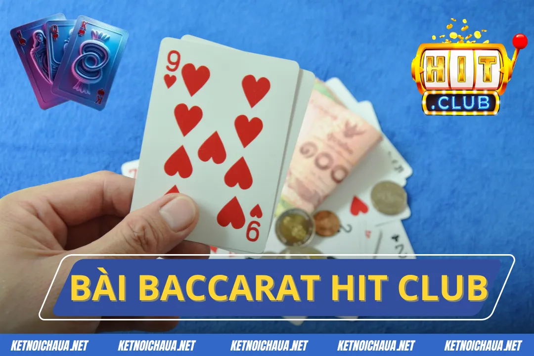 Bài Baccarat Hit Club – Game Bài Sang Xịn Sinh Lời Đậm Sâu