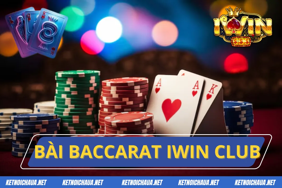 Bài Baccarat Iwin Club Game Bài Nổi Tiếng Số 1 Việt Nam