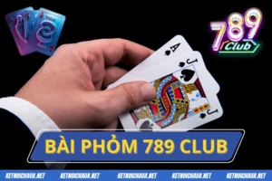 Bài Phỏm 789 Club - Trải Nghiệm Game Bài Đổi Thưởng Uy Tín