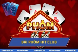 Bài Phỏm Hit Club - Mang Đến Giá Trị Bền Vững Theo Thời Gian