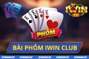 Bài Phỏm iWIN Club - Game Bài Ăn Khách Tại Việt Nam