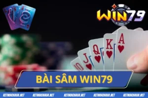 Bài Sâm Win79 - Game Bài Đổi Thưởng Hoàn Hảo Nhất 2025