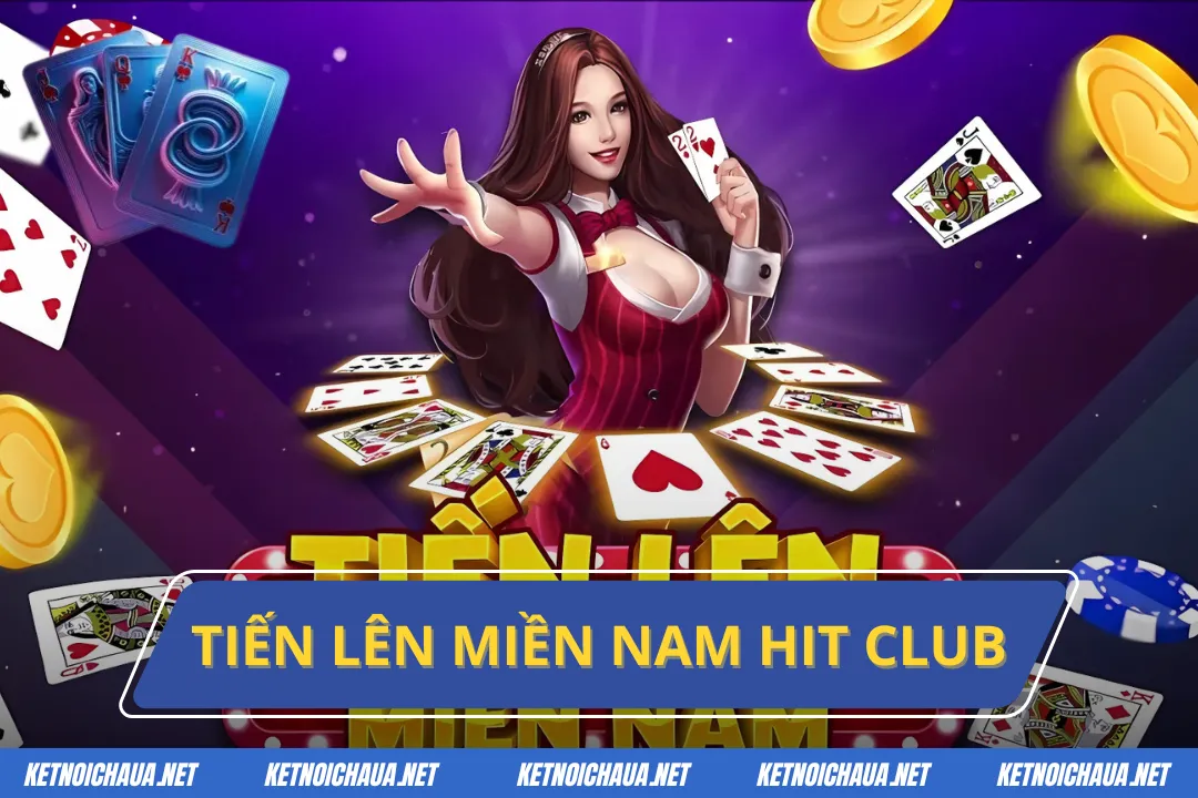 Tiến Lên Miền Nam Hit Club – Game Bài Đổi Thưởng Top 1