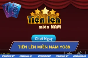 Tiến Lên Miền Nam Yo88 - Đốt Cháy Đam Mê Chinh Phục Đỉnh Cao